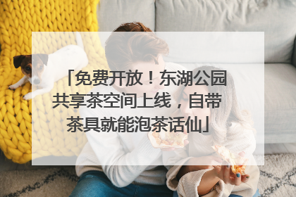 免费开放！东湖公园共享茶空间上线，自带茶具就能泡茶话仙