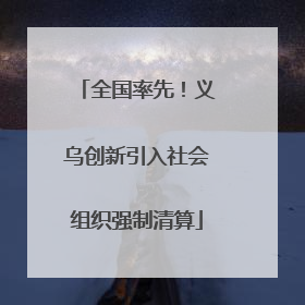 全国率先！义乌创新引入社会组织强制清算
