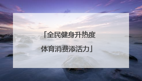 全民健身升热度 体育消费添活力