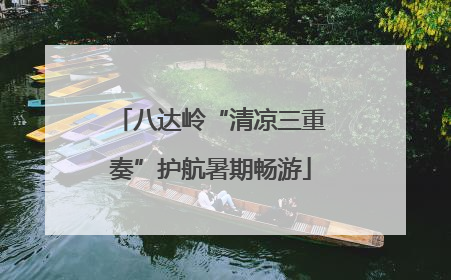 八达岭“清凉三重奏”护航暑期畅游