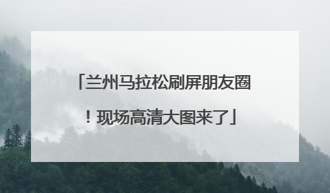 兰州马拉松刷屏朋友圈！现场高清大图来了