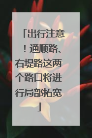 出行注意!通顺路、右堤路这两个路口将进行局部拓宽