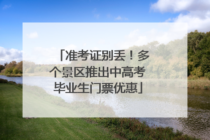 准考证别丢！多个景区推出中高考毕业生门票优惠