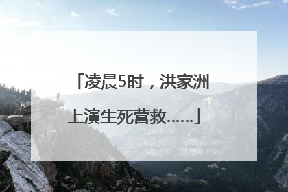 凌晨5时，洪家洲上演生死营救……