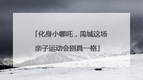 化身小哪吒，禹城这场亲子运动会别具一格