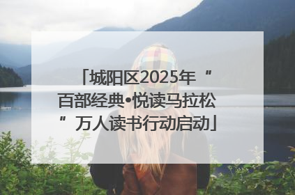 城阳区2025年“百部经典•悦读马拉松”万人读书行动启动