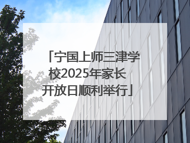 宁国上师三津学校2025年家长开放日顺利举行