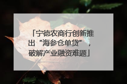 宁德农商行创新推出“海参仓单贷”，破解产业融资难题