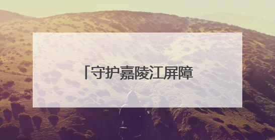 守护嘉陵江屏障 南充这样推进“美丽建设”