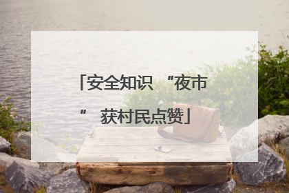 安全知识 “夜市” 获村民点赞