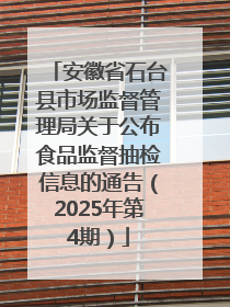 安徽省石台县市场监督管理局关于公布食品监督抽检信息的通告（2025年第4期）