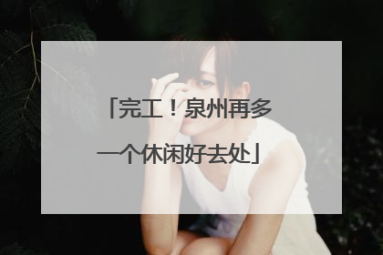 完工！泉州再多一个休闲好去处