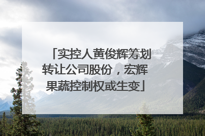 实控人黄俊辉筹划转让公司股份，宏辉果蔬控制权或生变