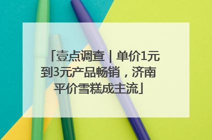 壹点调查｜单价1元到3元产品畅销，济南平价雪糕成主流