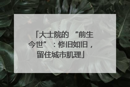 大士院的 “前生今世”：修旧如旧，留住城市肌理