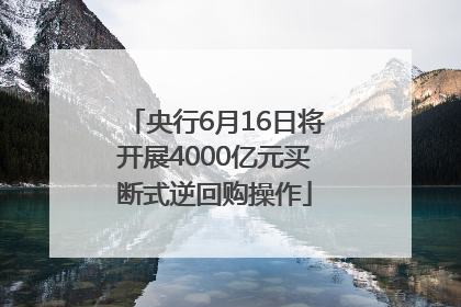 央行6月16日将开展4000亿元买断式逆回购操作