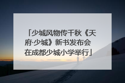 少城风物传千秋《天府·少城》新书发布会在成都少城小学举行