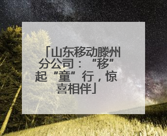 山东移动滕州分公司：“移”起“童”行，惊喜相伴
