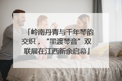 岭南丹青与千年琴韵交织，“墨渡琴音”双联展在江西新余启幕