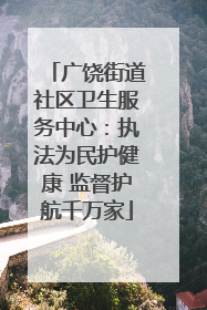 广饶街道社区卫生服务中心：执法为民护健康 监督护航千万家