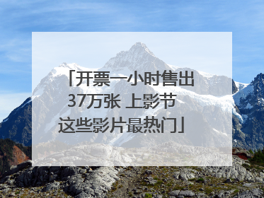开票一小时售出37万张 上影节这些影片最热门