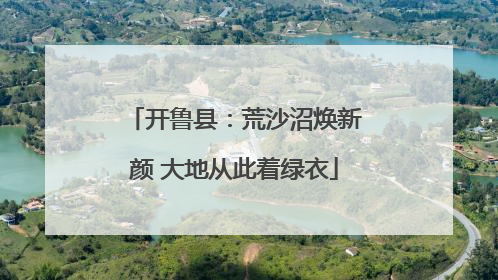 开鲁县：荒沙沼焕新颜 大地从此着绿衣