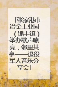 张家港市冶金工业园（锦丰镇）举办歌声嘹亮，邻里共享——退役军人音乐分享会