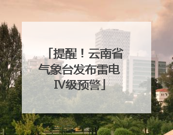 提醒！云南省气象台发布雷电Ⅳ级预警
