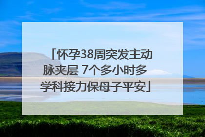 怀孕38周突发主动脉夹层 7个多小时多学科接力保母子平安