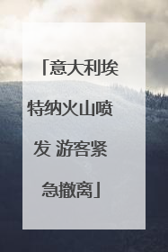 意大利埃特纳火山喷发 游客紧急撤离
