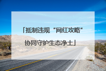 抵制违规“网红攻略” 协同守护生态净土