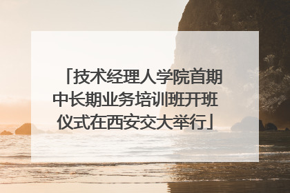 技术经理人学院首期中长期业务培训班开班仪式在西安交大举行