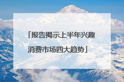 报告揭示上半年兴趣消费市场四大趋势