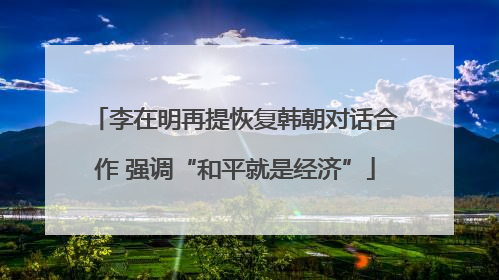 李在明再提恢复韩朝对话合作 强调“和平就是经济”