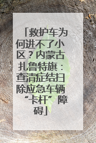 救护车为何进不了小区？内蒙古扎鲁特旗：查清症结扫除应急车辆“卡杆”障碍