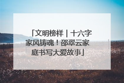 文明榜样｜十六字家风铸魂！邵翠云家庭书写大爱故事