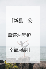 新县：公益巡河守护幸福河湖