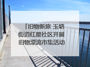 旧物新旅 玉塘街道红星社区开展旧物漂流市集活动   