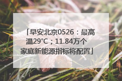早安北京0526：最高温29℃；11.84万个家庭新能源指标将配置