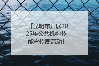 昆明市开展2025年公共机构节能宣传周活动