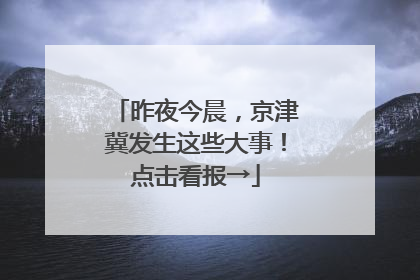 昨夜今晨，京津冀发生这些大事！点击看报→