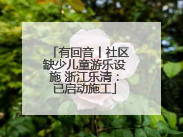 有回音丨社区缺少儿童游乐设施 浙江乐清：已启动施工