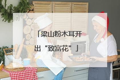 梁山粉木耳开出“致富花”