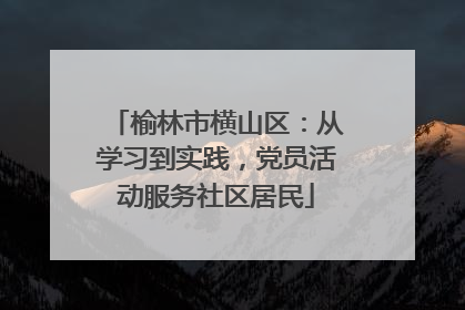 榆林市横山区：从学习到实践，党员活动服务社区居民