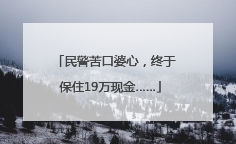 民警苦口婆心，终于保住19万现金……