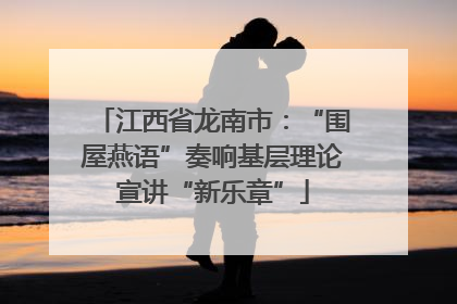 江西省龙南市：“围屋燕语”奏响基层理论宣讲“新乐章”