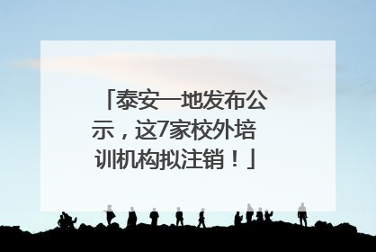 泰安一地发布公示，这7家校外培训机构拟注销！