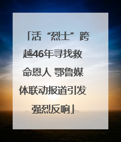 活“烈士”跨越46年寻找救命恩人 鄂鲁媒体联动报道引发强烈反响
