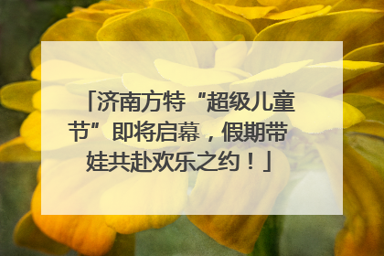 济南方特“超级儿童节”即将启幕，假期带娃共赴欢乐之约！