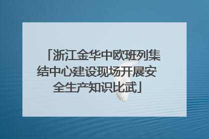 浙江金华中欧班列集结中心建设现场开展安全生产知识比武